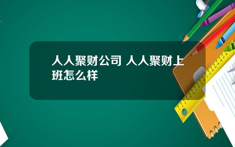 人人聚财公司 人人聚财上班怎么样